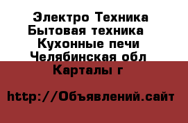 Электро-Техника Бытовая техника - Кухонные печи. Челябинская обл.,Карталы г.